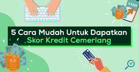 5 Cara Mudah Untuk Dapatkan Skor Kredit Cemerlang